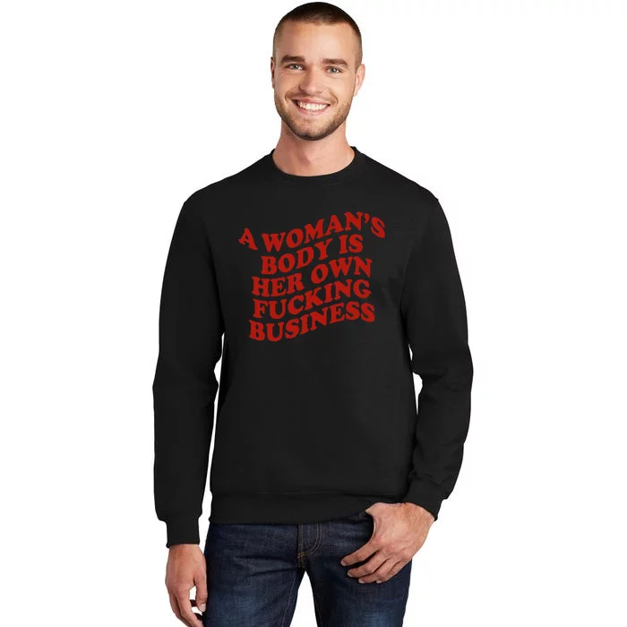 A WomanS Body Is Her Own Fucking Business Tall Sweatshirt