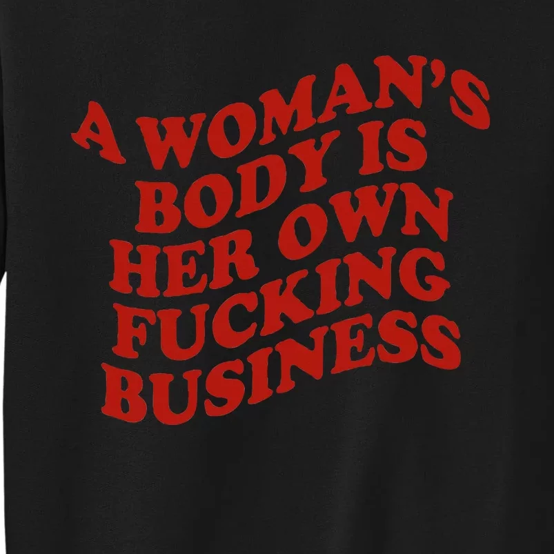 A WomanS Body Is Her Own Fucking Business Tall Sweatshirt