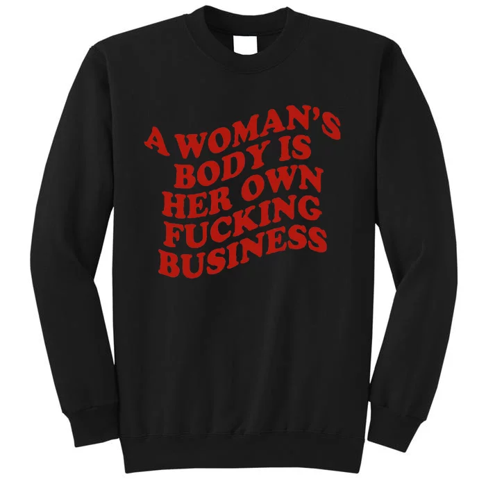 A WomanS Body Is Her Own Fucking Business Tall Sweatshirt