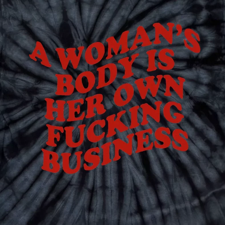 A WomanS Body Is Her Own Fucking Business Tie-Dye T-Shirt