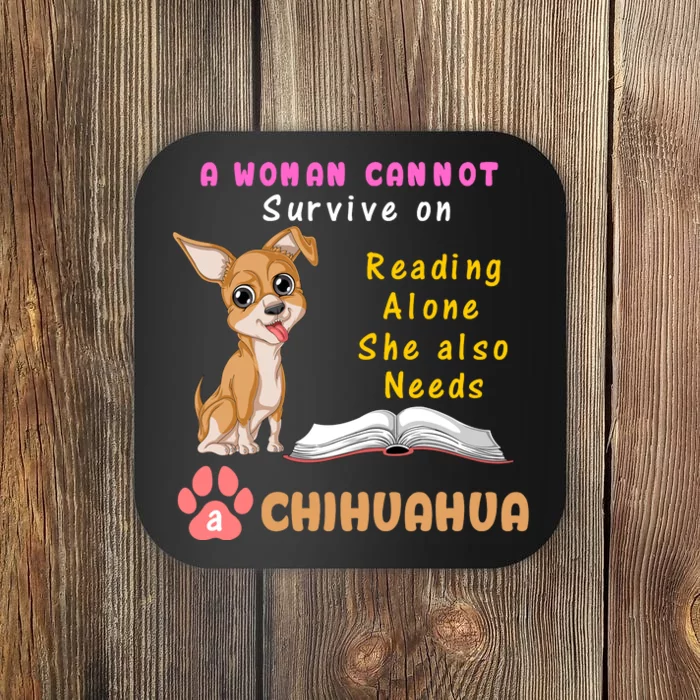 A Woman Cannot Survive On Reading Alone She Also Needs A Chihuahua Coaster