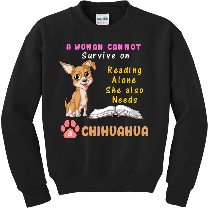 A Woman Cannot Survive On Reading Alone She Also Needs A Chihuahua Kids Sweatshirt