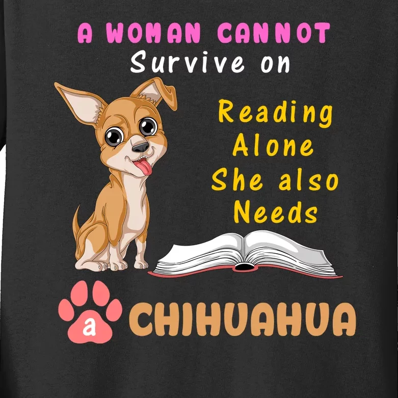 A Woman Cannot Survive On Reading Alone She Also Needs A Chihuahua Kids Long Sleeve Shirt