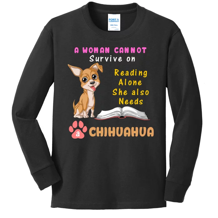 A Woman Cannot Survive On Reading Alone She Also Needs A Chihuahua Kids Long Sleeve Shirt