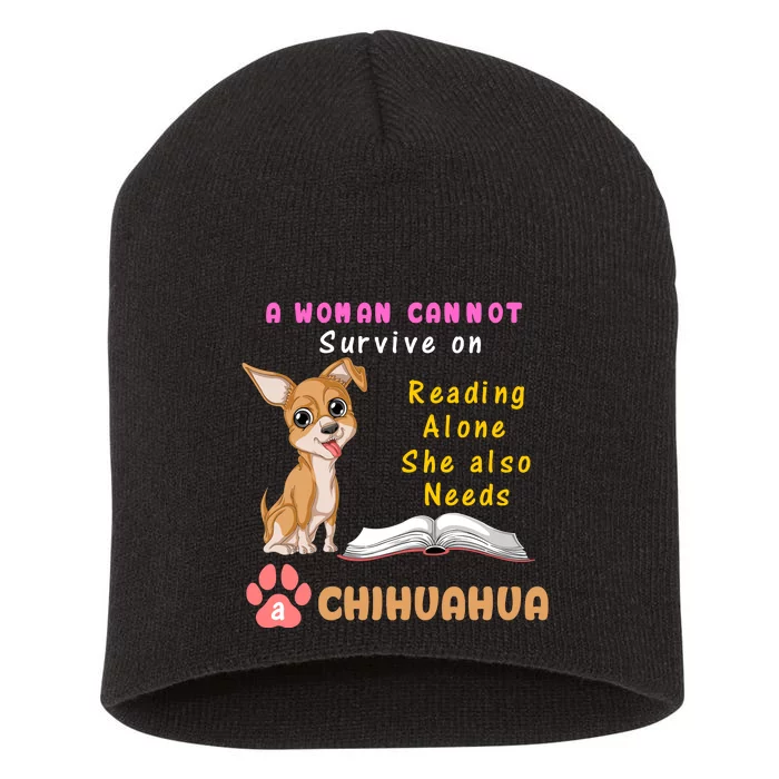 A Woman Cannot Survive On Reading Alone She Also Needs A Chihuahua Short Acrylic Beanie