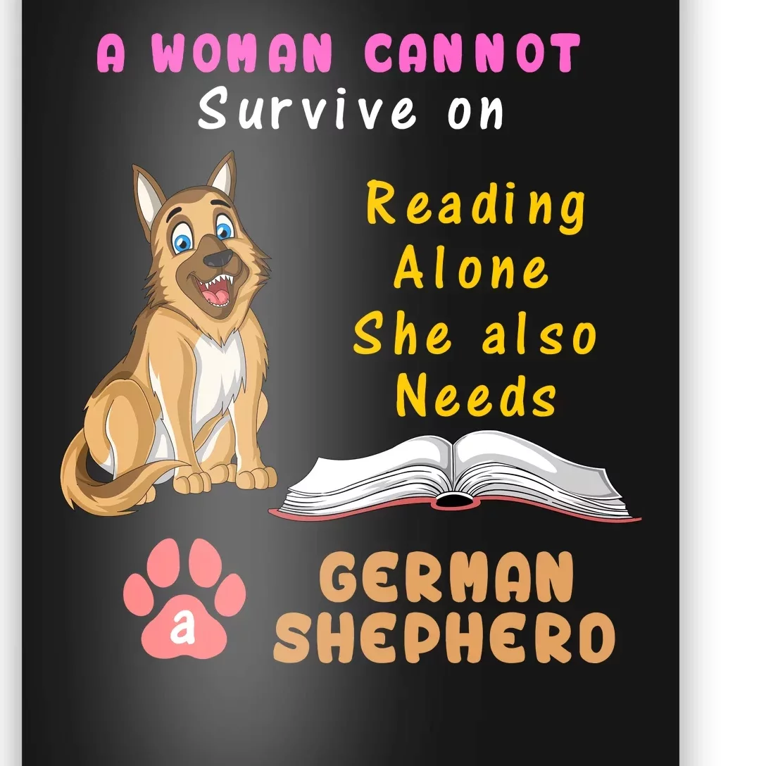 A Woman Cannot Survive On Reading Alone She Also Need A German Shepherd Poster