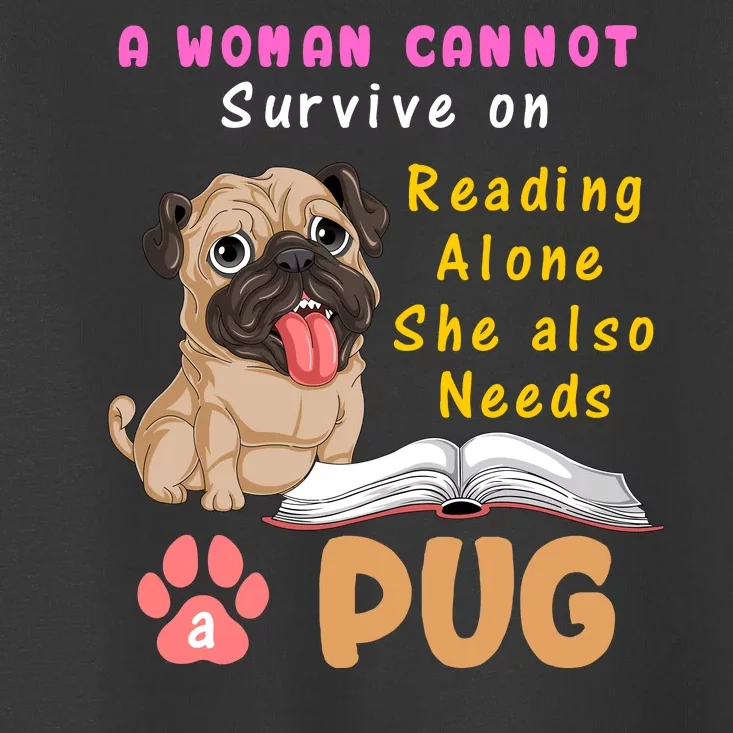 A Woman Cannot Survive On Reading Alone She Also Needs A Pug Toddler T-Shirt