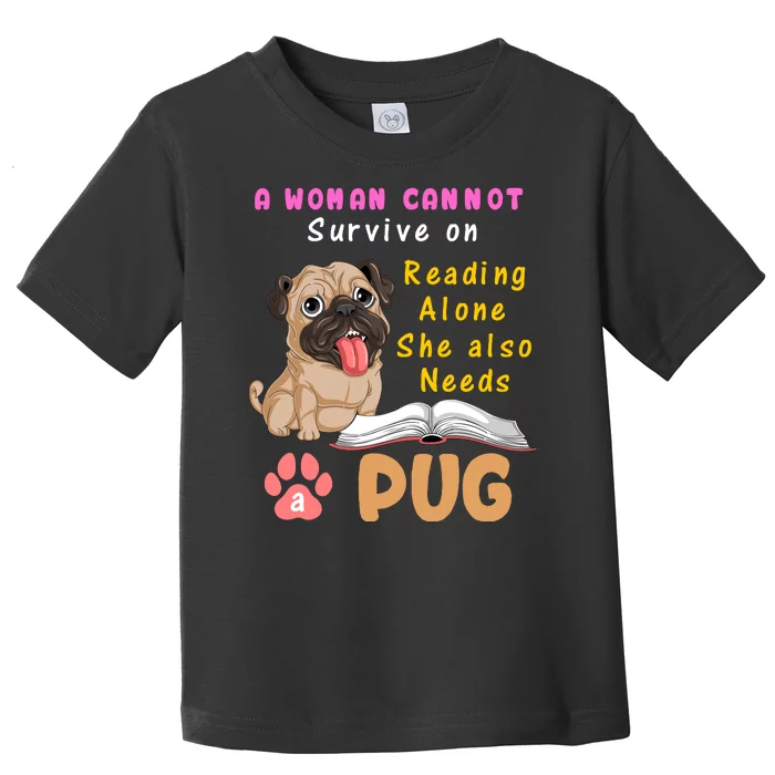 A Woman Cannot Survive On Reading Alone She Also Needs A Pug Toddler T-Shirt