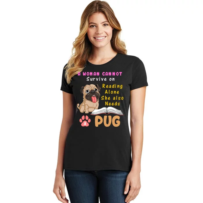 A Woman Cannot Survive On Reading Alone She Also Needs A Pug Women's T-Shirt