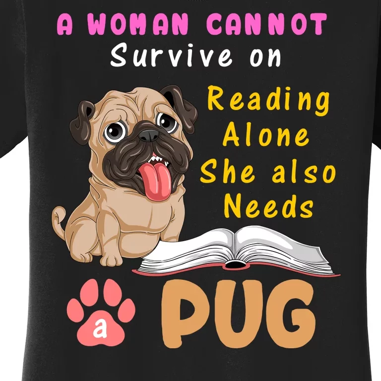 A Woman Cannot Survive On Reading Alone She Also Needs A Pug Women's T-Shirt