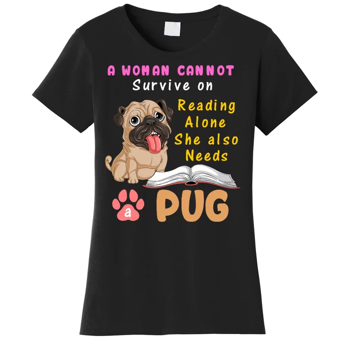 A Woman Cannot Survive On Reading Alone She Also Needs A Pug Women's T-Shirt