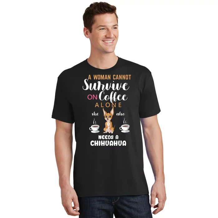 A Woman Cannot Survive On Coffee Alone She Also Needs A Chihuahua T-Shirt