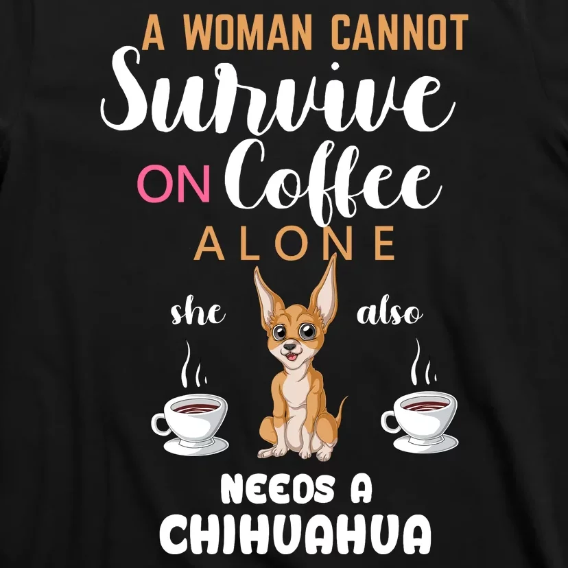 A Woman Cannot Survive On Coffee Alone She Also Needs A Chihuahua T-Shirt