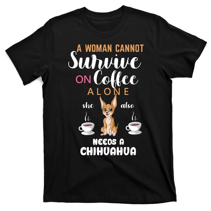 A Woman Cannot Survive On Coffee Alone She Also Needs A Chihuahua T-Shirt