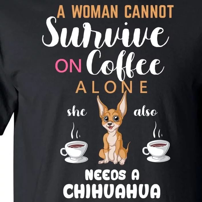 A Woman Cannot Survive On Coffee Alone She Also Needs A Chihuahua Tall T-Shirt