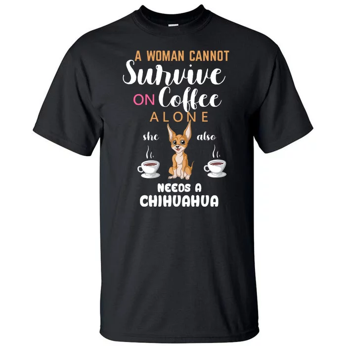 A Woman Cannot Survive On Coffee Alone She Also Needs A Chihuahua Tall T-Shirt