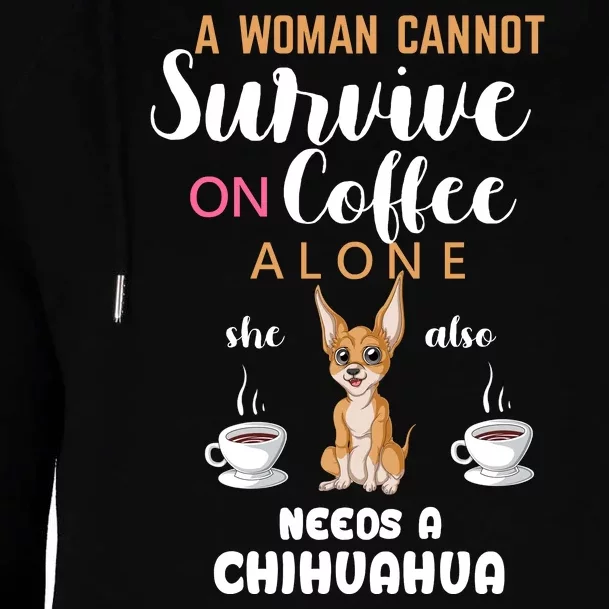 A Woman Cannot Survive On Coffee Alone She Also Needs A Chihuahua Womens Funnel Neck Pullover Hood