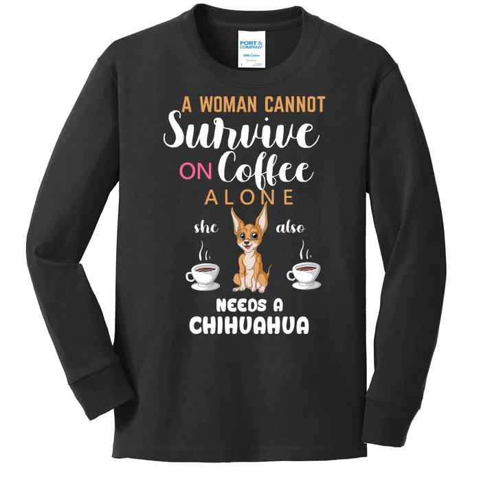 A Woman Cannot Survive On Coffee Alone She Also Needs A Chihuahua Kids Long Sleeve Shirt