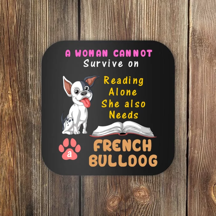 A Woman Cannot Survive On Reading Alone She Also Needs A French Bulldog Coaster