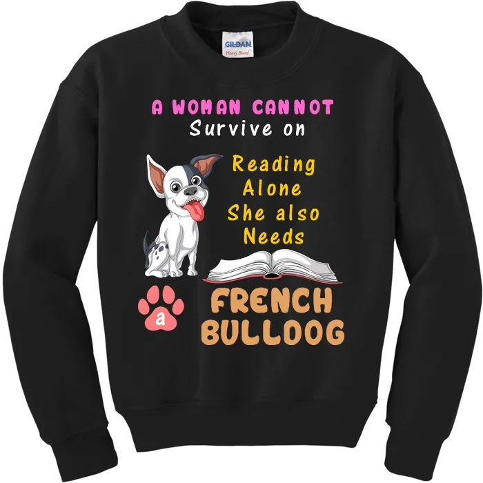 A Woman Cannot Survive On Reading Alone She Also Needs A French Bulldog Kids Sweatshirt