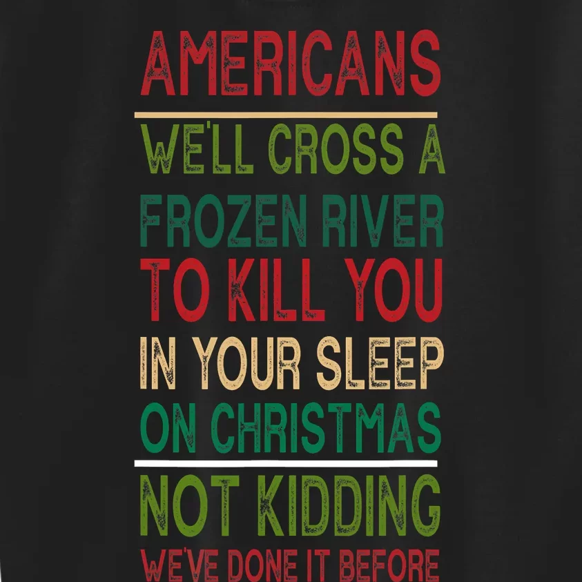 Americans We'll Cross A Frozen River To Kill You In Your Sleep On Christmas Not Kids Sweatshirt