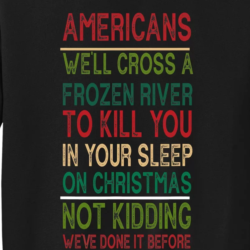 Americans We'll Cross A Frozen River To Kill You In Your Sleep On Christmas Tall Sweatshirt