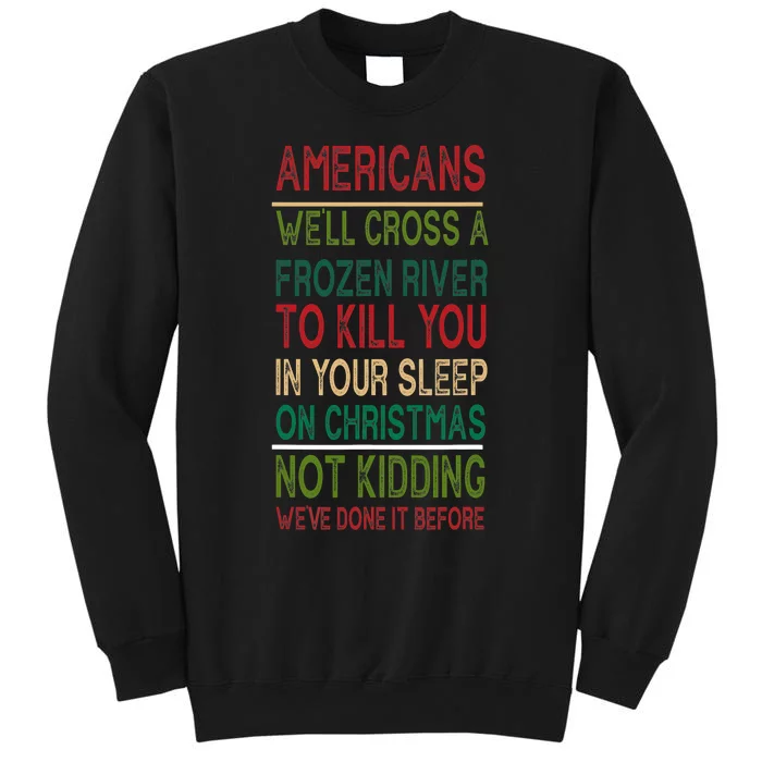 Americans We'll Cross A Frozen River To Kill You In Your Sleep On Christmas Tall Sweatshirt