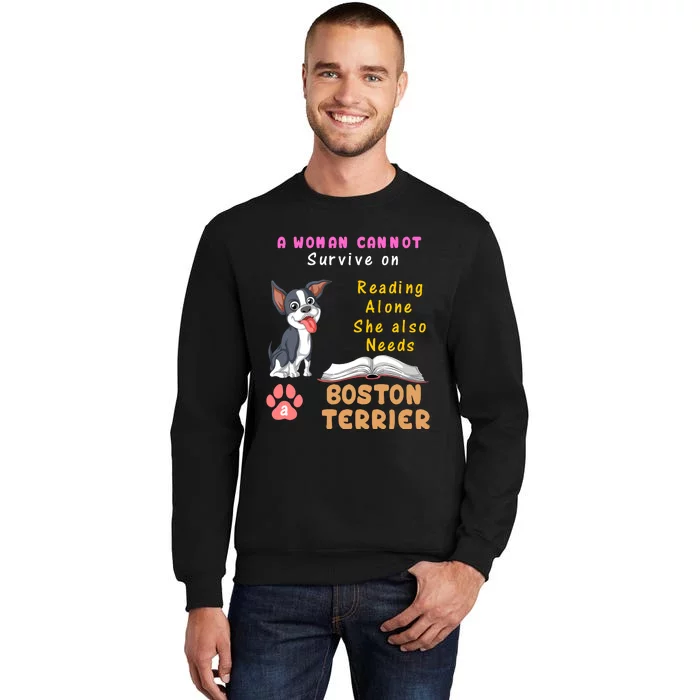 A Woman Cannot Survive On Reading Alone She Also Needs A Boston Terrier Tall Sweatshirt