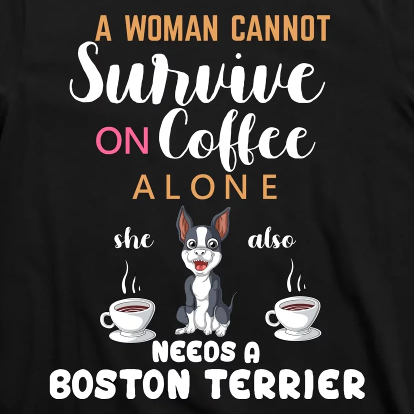 A Woman Cannot Survive On Coffee Alone She Also Needs A Boston Terrier T-Shirt