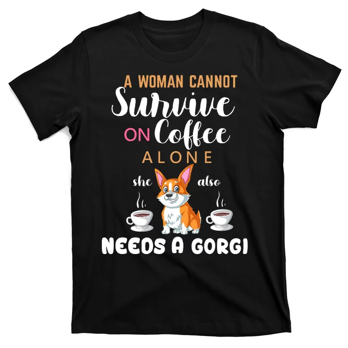 A Woman Cannot Survive On Coffee Alone She Also Needs A Corgi T-Shirt