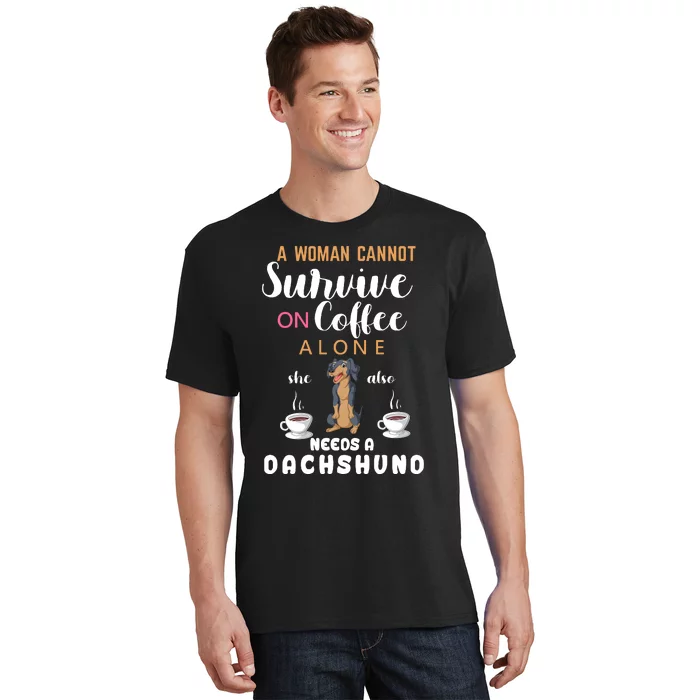 A Woman Cannot Survive On Coffee Alone She Also Needs A Dachshund T-Shirt