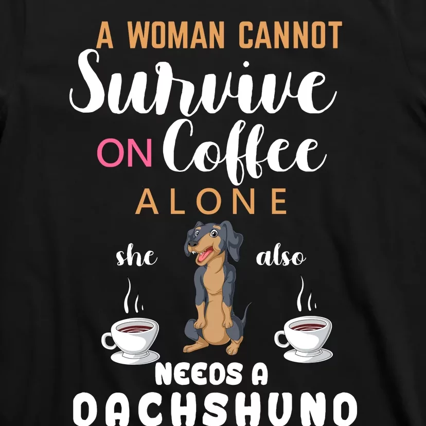 A Woman Cannot Survive On Coffee Alone She Also Needs A Dachshund T-Shirt