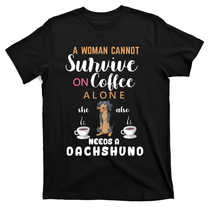 A Woman Cannot Survive On Coffee Alone She Also Needs A Dachshund T-Shirt