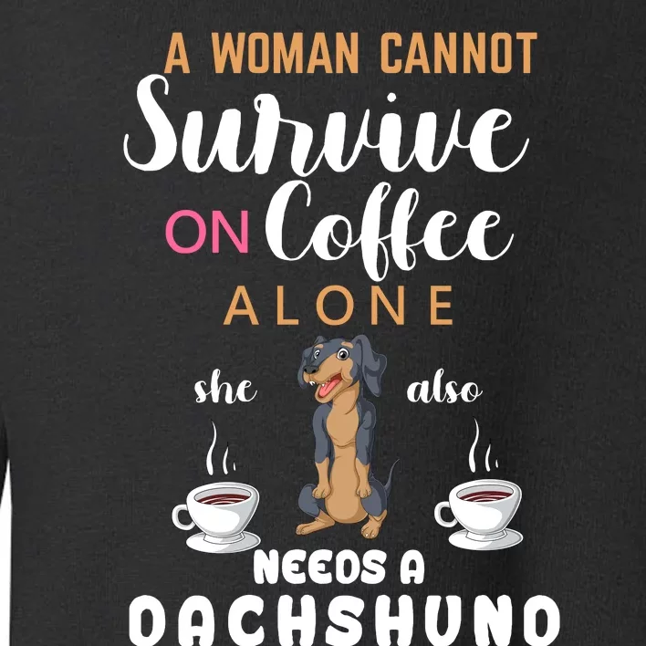 A Woman Cannot Survive On Coffee Alone She Also Needs A Dachshund Toddler Sweatshirt