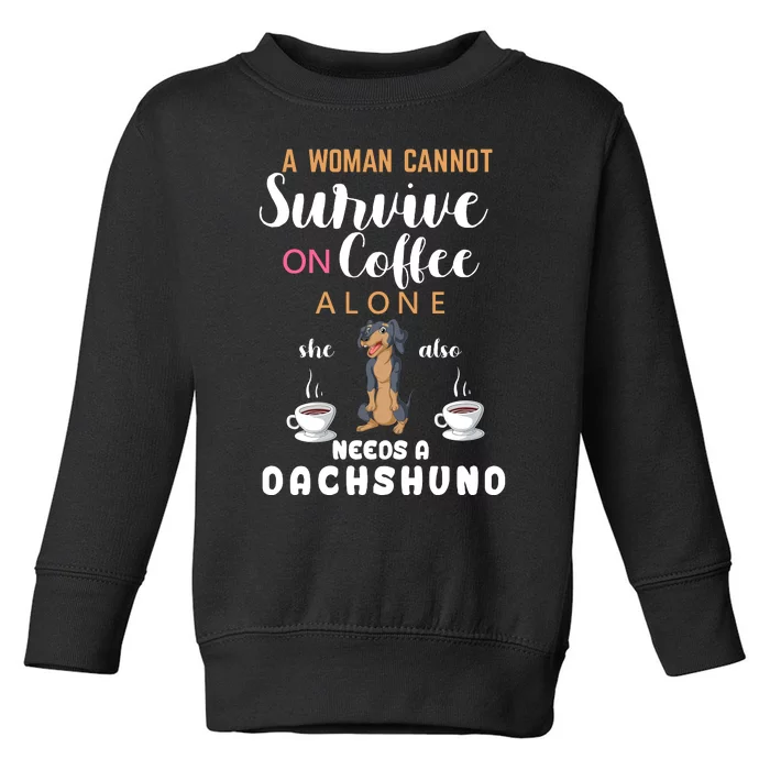 A Woman Cannot Survive On Coffee Alone She Also Needs A Dachshund Toddler Sweatshirt