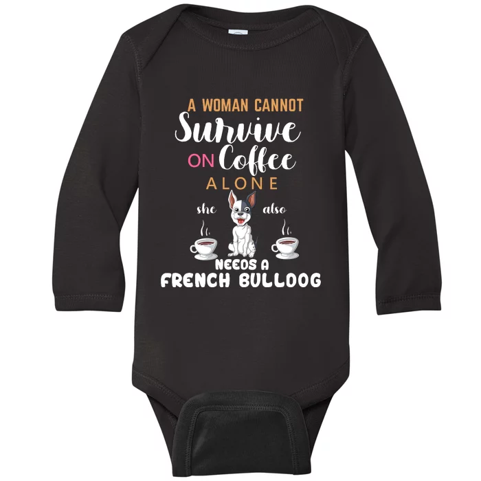 A Woman Cannot Survive On Coffee Alone She Also Needs A French Bullddog Baby Long Sleeve Bodysuit