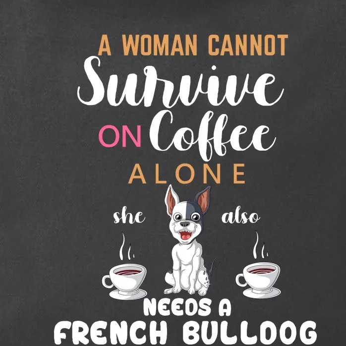 A Woman Cannot Survive On Coffee Alone She Also Needs A French Bullddog Zip Tote Bag