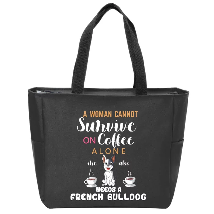 A Woman Cannot Survive On Coffee Alone She Also Needs A French Bullddog Zip Tote Bag