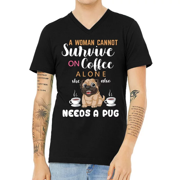 A Woman Cannot Survive On Coffee Alone She Also Needs A Pug V-Neck T-Shirt