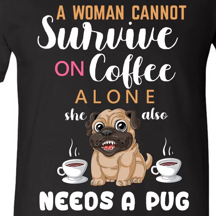 A Woman Cannot Survive On Coffee Alone She Also Needs A Pug V-Neck T-Shirt