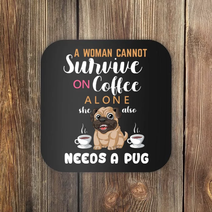 A Woman Cannot Survive On Coffee Alone She Also Needs A Pug Coaster