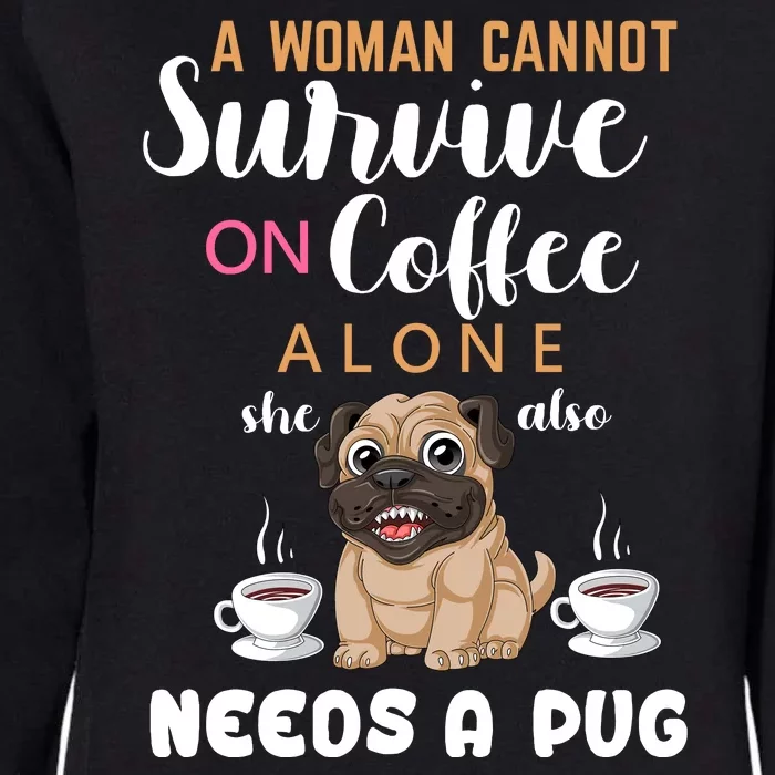 A Woman Cannot Survive On Coffee Alone She Also Needs A Pug Womens California Wash Sweatshirt