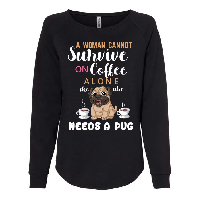 A Woman Cannot Survive On Coffee Alone She Also Needs A Pug Womens California Wash Sweatshirt