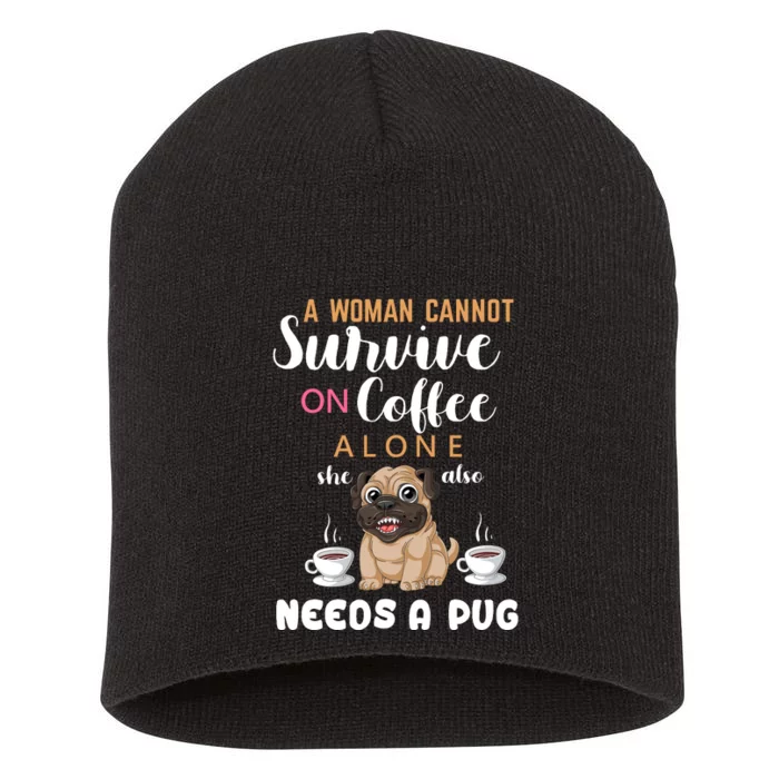 A Woman Cannot Survive On Coffee Alone She Also Needs A Pug Short Acrylic Beanie