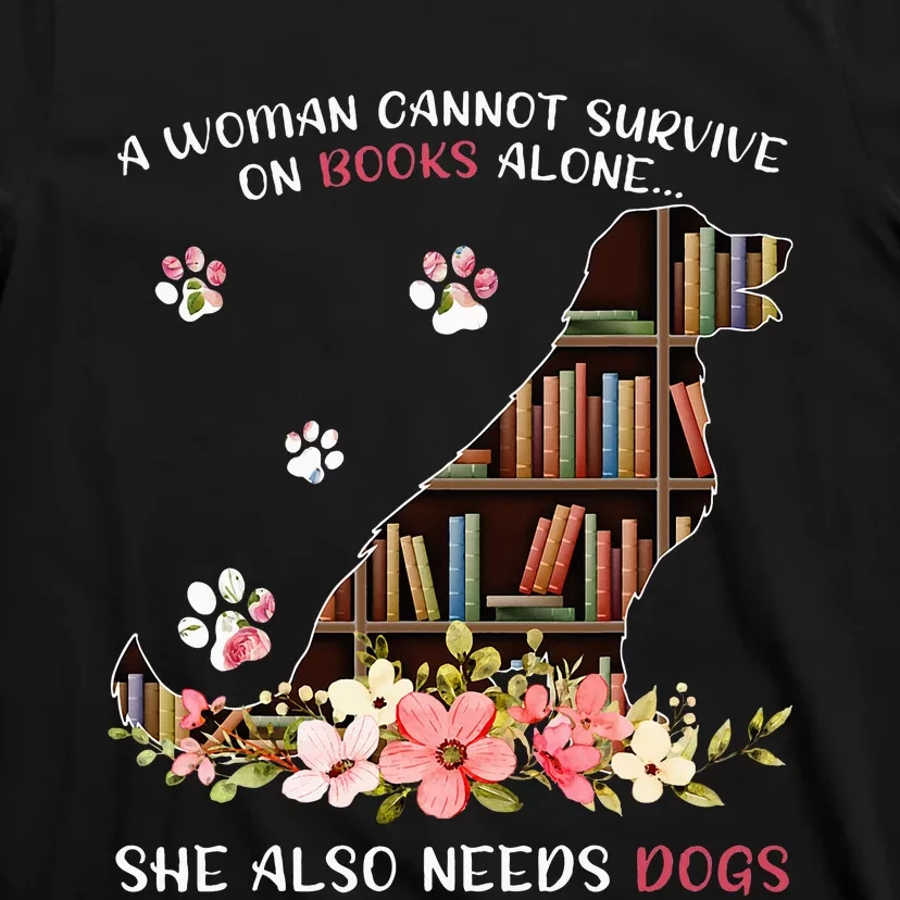 A Woman Cannot Survive On Books Alone She Also Needs Dogs T-Shirt