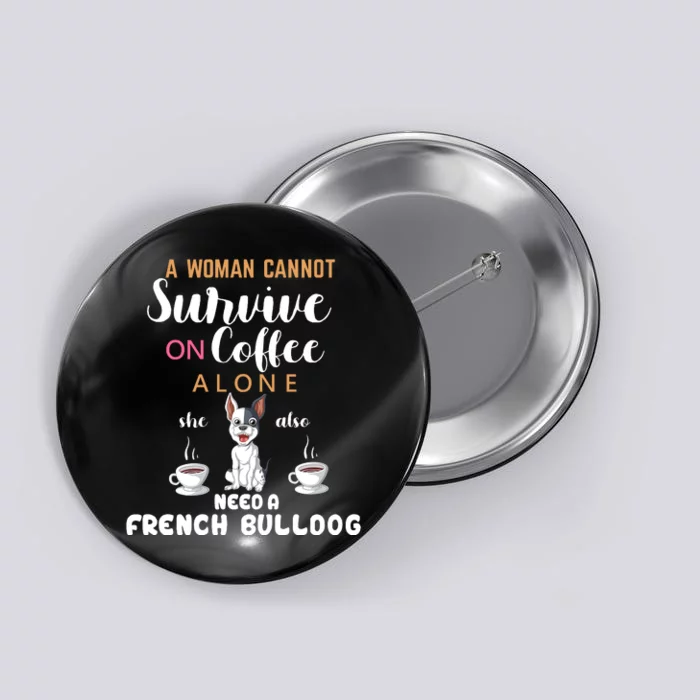 A Woman Cannot Survive On Coffee Alone She Need A French Bulldog Button