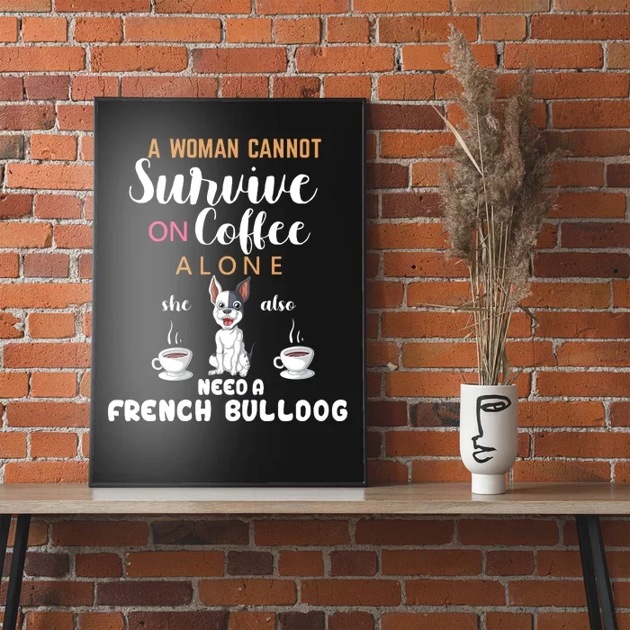 A Woman Cannot Survive On Coffee Alone She Need A French Bulldog Poster