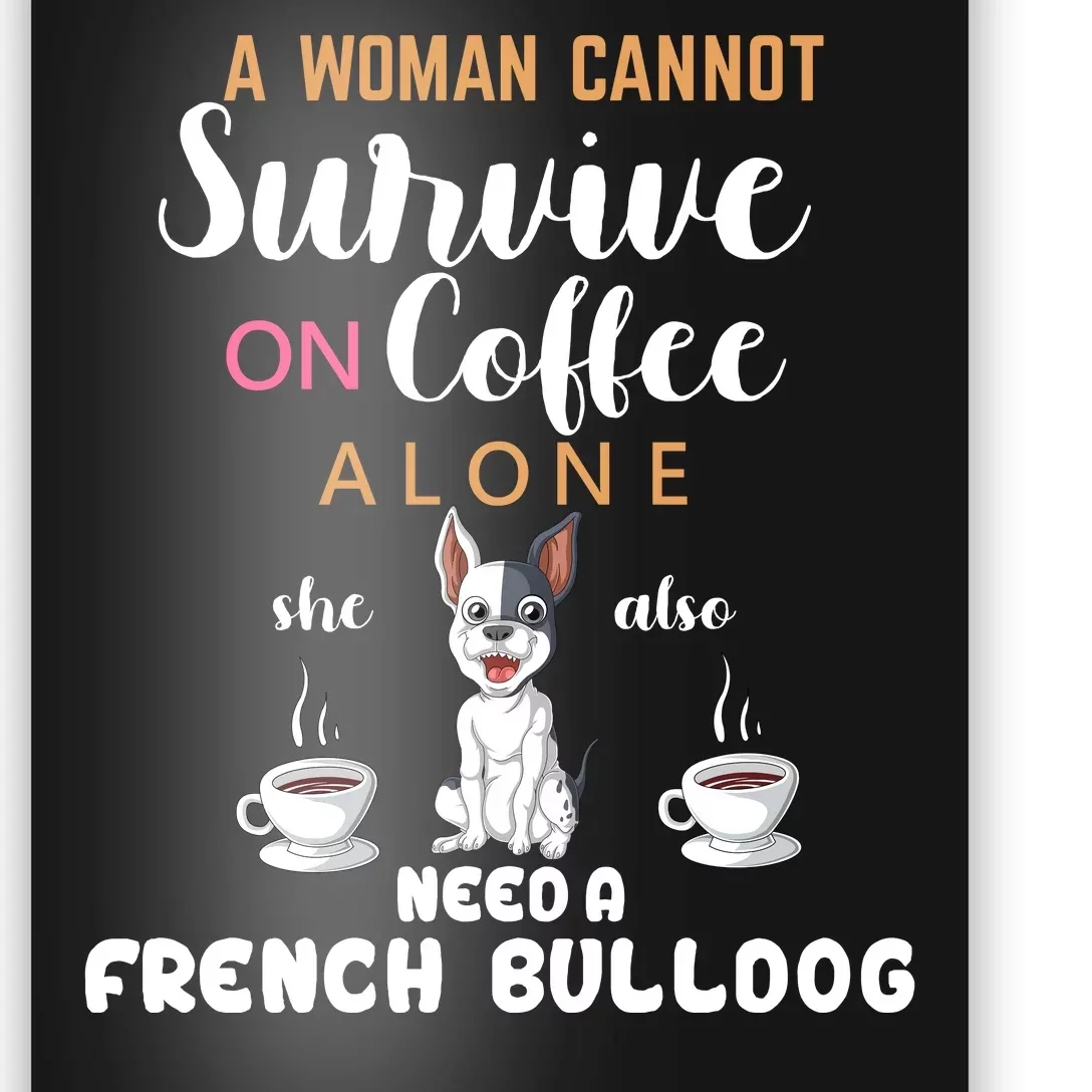 A Woman Cannot Survive On Coffee Alone She Need A French Bulldog Poster