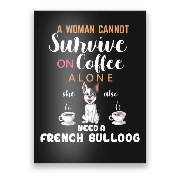 A Woman Cannot Survive On Coffee Alone She Need A French Bulldog Poster