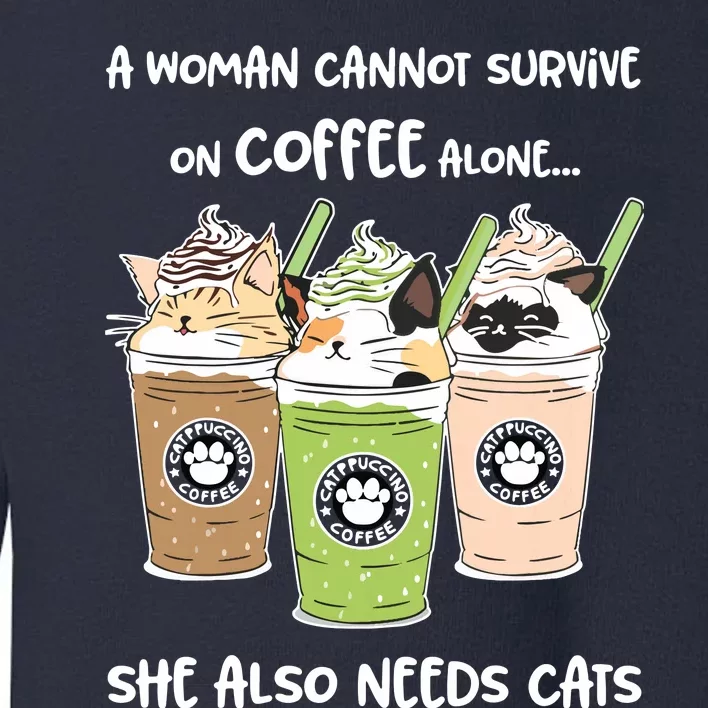 A Woman Cannot Survive On Coffee Alone She Needs Cats Shirts Toddler Sweatshirt